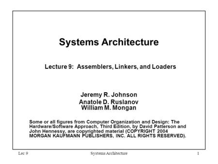 Lec 9Systems Architecture1 Systems Architecture Lecture 9: Assemblers, Linkers, and Loaders Jeremy R. Johnson Anatole D. Ruslanov William M. Mongan Some.