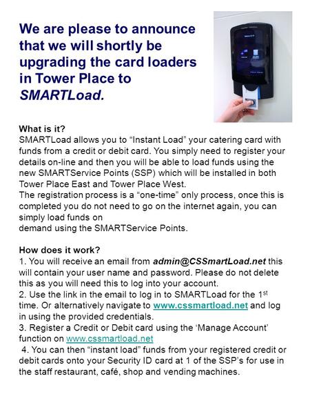 What is it? SMARTLoad allows you to “Instant Load” your catering card with funds from a credit or debit card. You simply need to register your details.