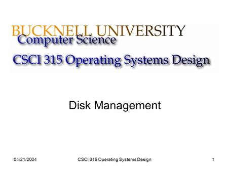 04/21/2004CSCI 315 Operating Systems Design1 Disk Management.