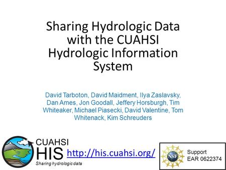 Sharing Hydrologic Data with the CUAHSI Hydrologic Information System Support EAR 0622374 CUAHSI HIS Sharing hydrologic data  David.