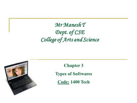 Mr Manesh T Dept. of CSE College of Arts and Science Chapter 3 Types of Softwares Code: 1400 Tech.