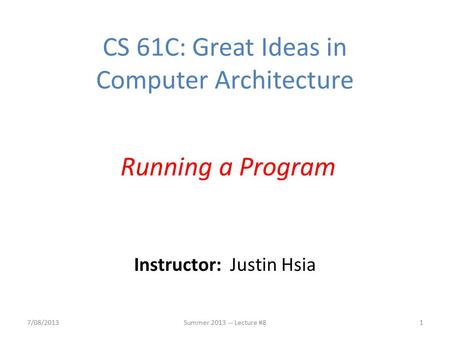 Instructor: Justin Hsia 7/08/2013Summer 2013 -- Lecture #81 CS 61C: Great Ideas in Computer Architecture Running a Program.