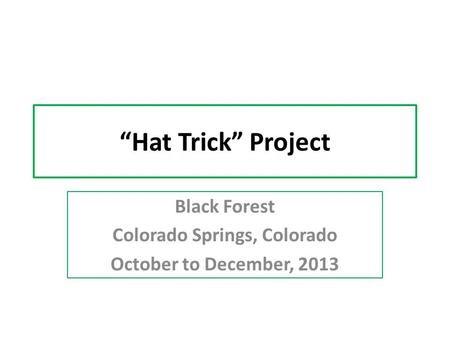 “Hat Trick” Project Black Forest Colorado Springs, Colorado October to December, 2013.