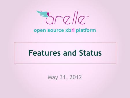 Features and Status May 31, 2012 open source xbrl platform.
