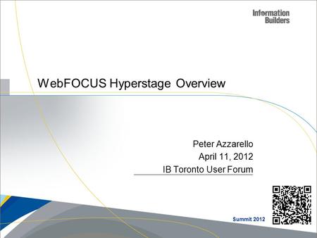 Peter Azzarello April 11, 2012 IB Toronto User Forum WebFOCUS Hyperstage Overview Summit 2012.