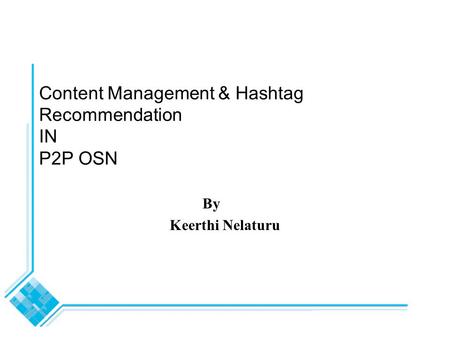 Content Management & Hashtag Recommendation IN P2P OSN By Keerthi Nelaturu.