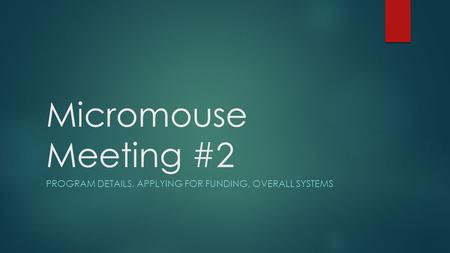 Micromouse Meeting #2 PROGRAM DETAILS, APPLYING FOR FUNDING, OVERALL SYSTEMS.