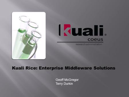Research administration Kuali Rice: Enterprise Middleware Solutions Geoff McGregor Terry Durkin.