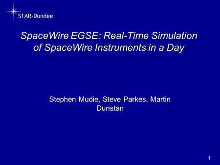 SpaceWire EGSE: Real-Time Simulation of SpaceWire Instruments in a Day 1 Stephen Mudie, Steve Parkes, Martin Dunstan.