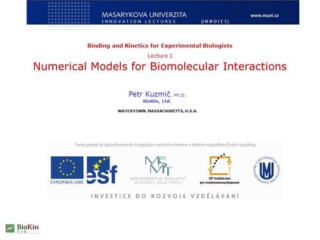 Petr Kuzmič, Ph.D. BioKin, Ltd. WATERTOWN, MASSACHUSETTS, U.S.A. Binding and Kinetics for Experimental Biologists Lecture 1 Numerical Models for Biomolecular.