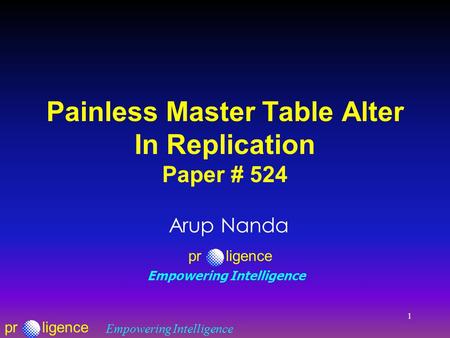 Prligence Empowering Intelligence 1 Painless Master Table Alter In Replication Paper # 524 Arup Nanda prligence Empowering Intelligence.