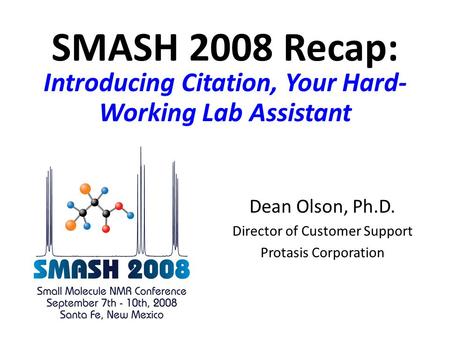 SMASH 2008 Recap: Introducing Citation, Your Hard- Working Lab Assistant Dean Olson, Ph.D. Director of Customer Support Protasis Corporation.