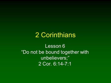 2 Corinthians Lesson 6 “Do not be bound together with unbelievers;” 2 Cor. 6:14-7:1.