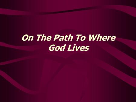 On The Path To Where God Lives