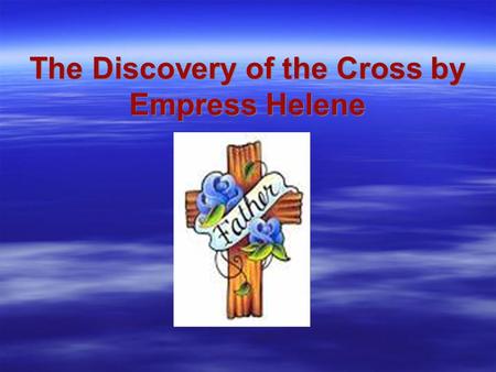 The Discovery of the Cross by Empress Helene. Introduction  Can any one tell me the feast the church celebrates on the 28th of September every year,