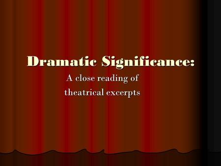 Dramatic Significance: A close reading of theatrical excerpts.