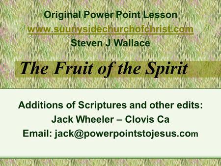 The Fruit of the Spirit Additions of Scriptures and other edits: Jack Wheeler – Clovis Ca   m Original Power Point Lesson.