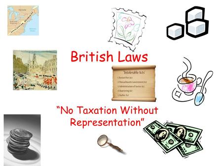 British Laws “No Taxation Without Representation”.