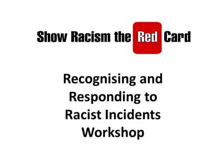 Recognising and Responding to Racist Incidents Workshop.