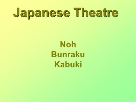 Japanese Theatre Noh Bunraku Kabuki. Noh Drama  Emerged in the 14th c.  Frozen in the 17th c.  Invention attributed to Kanami Kiyotsugu (1333- 1384)