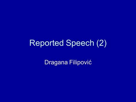 Reported Speech (2) Dragana Filipović.