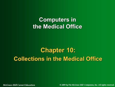 © 2009 by The McGraw-Hill Companies, Inc. All rights reserved. McGraw-Hill Career Education Chapter 10: Collections in the Medical Office Computers in.