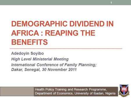DEMOGRAPHIC DIVIDEND IN AFRICA : REAPING THE BENEFITS Adedoyin Soyibo High Level Ministerial Meeting International Conference of Family Planning; Dakar,