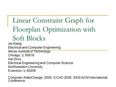 Linear Constraint Graph for Floorplan Optimization with Soft Blocks Jia Wang Electrical and Computer Engineering Illinois Institute of Technology Chicago,