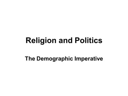 Religion and Politics The Demographic Imperative.