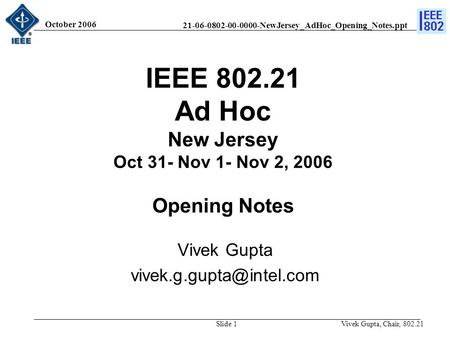 21-06-0802-00-0000-NewJersey_AdHoc_Opening_Notes.ppt October 2006 Vivek Gupta, Chair, 802.21Slide 1 IEEE 802.21 Ad Hoc New Jersey Oct 31- Nov 1- Nov 2,