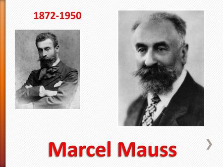 1872-1950. » Born May 10, 1872, Epinal, France » Died Feb. 10, 1950, Paris » French Sociologist and Anthropologist ˃Father of French anthropology.