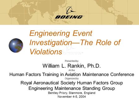 Engineering Event Investigation—The Role of Violations Presented by William L. Rankin, Ph.D. At the Human Factors Training in Aviation Maintenance Conference.