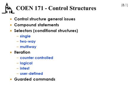 (8.1) COEN 171 - Control Structures  Control structure general issues  Compound statements  Selectors (conditional structures) – single – two-way –