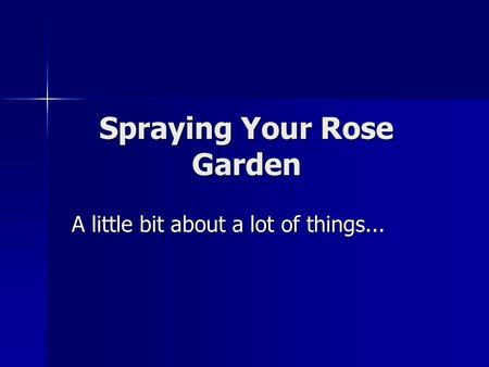 Spraying Your Rose Garden A little bit about a lot of things...