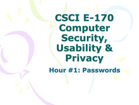 CSCI E-170 Computer Security, Usability & Privacy Hour #1: Passwords.