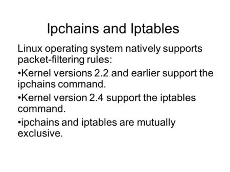 Ipchains and Iptables Linux operating system natively supports packet-filtering rules: Kernel versions 2.2 and earlier support the ipchains command. Kernel.