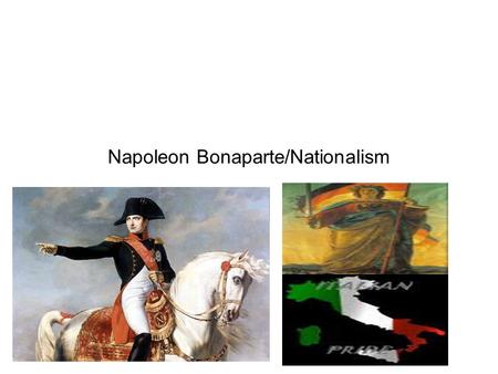 Napoleon Bonaparte/Nationalism. Napoleon Bonaparte Early Life - Born on the island of Corsica -Came to France to receive an education -Was an officer.