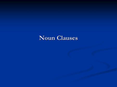 Noun Clauses. A NOUN CLAUSE is a group of words with a subject and a verb.