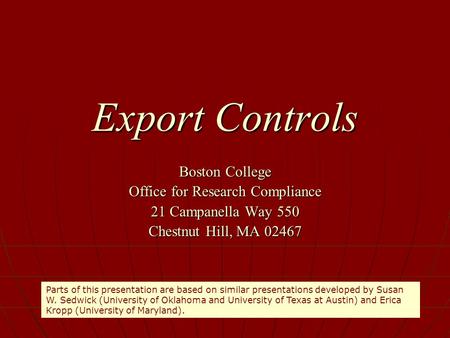 Export Controls Boston College Office for Research Compliance 21 Campanella Way 550 Chestnut Hill, MA 02467 Parts of this presentation are based on similar.