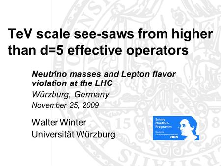 TeV scale see-saws from higher than d=5 effective operators Neutrino masses and Lepton flavor violation at the LHC Würzburg, Germany November 25, 2009.