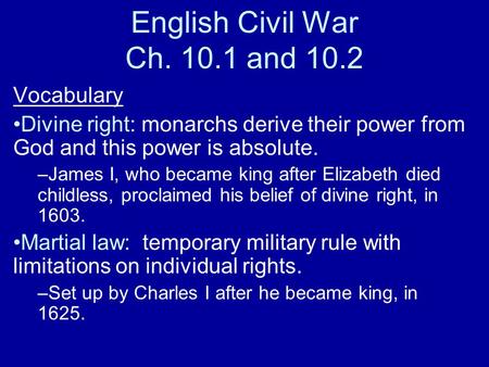 English Civil War Ch. 10.1 and 10.2 Vocabulary Divine right: monarchs derive their power from God and this power is absolute. –James I, who became king.