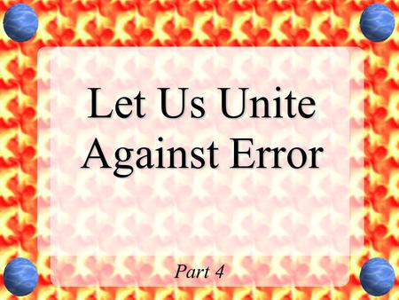 Let Us Unite Against Error Part 4. Summary Chart Passage DescriptionMotive / Intent / Action Matt 7:15-20“false prophets” come in sheep's clothing (deception)