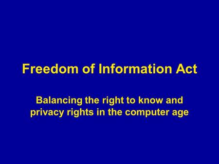 Freedom of Information Act Balancing the right to know and privacy rights in the computer age.