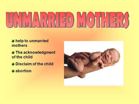 Help to unmarried mothers The acknowledgment of the child Disclaim of the child abortion.