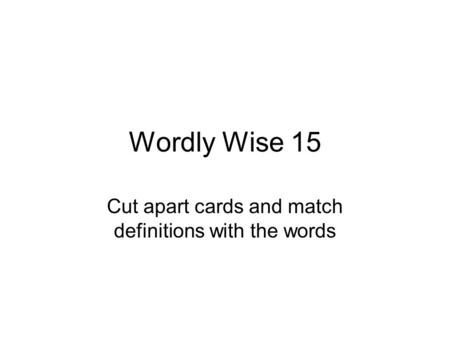 Wordly Wise 15 Cut apart cards and match definitions with the words.