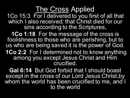 The Cross Applied 1Co 15:3 For I delivered to you first of all that which I also received: that Christ died for our sins according to the Scriptures, 1Co.