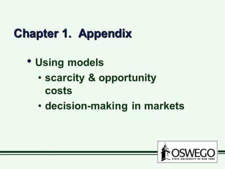 Chapter 1. Appendix Using models scarcity & opportunity costs decision-making in markets Using models scarcity & opportunity costs decision-making in markets.
