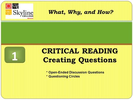 What, Why, and How? * Open-Ended Discussion Questions * Questioning Circles 1 1 CRITICAL READING Creating Questions.