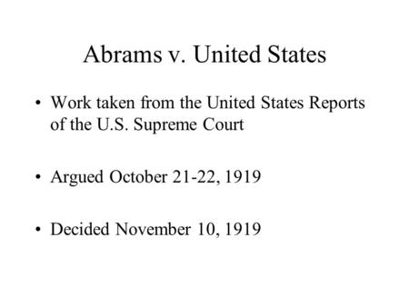 Abrams v. United States Work taken from the United States Reports of the U.S. Supreme Court Argued October 21-22, 1919 Decided November 10, 1919.