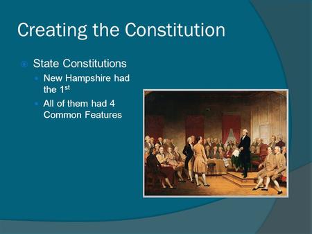 Creating the Constitution SState Constitutions New Hampshire had the 1 st All of them had 4 Common Features.